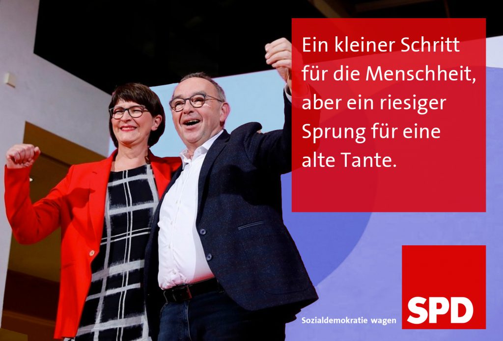 Ein kleiner Schritt für die Menschheit, aber ein riesigerSprung für eine alte Tante.
-- Sozialdemokratie wagen -- SPD